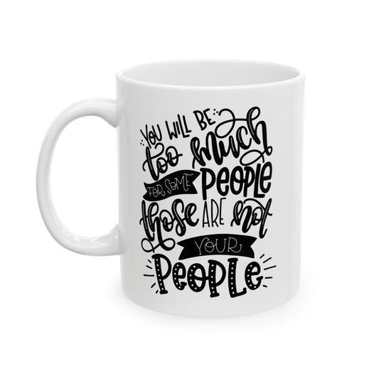 You Will Be Too Much For Some People ... " Ceramic Mug, (11oz, 15oz)