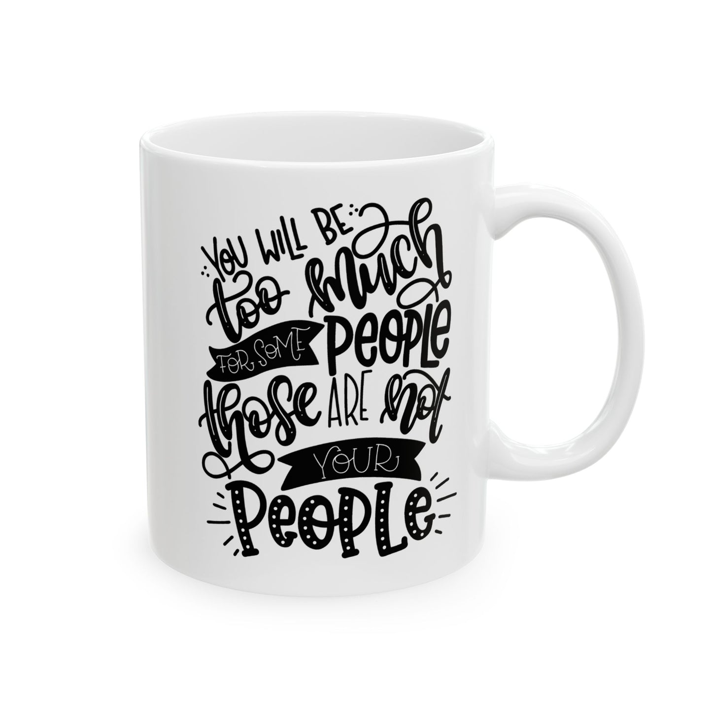 You Will Be Too Much For Some People ... " Ceramic Mug, (11oz, 15oz)