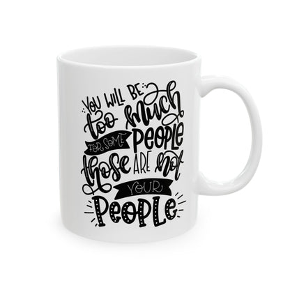 You Will Be Too Much For Some People ... " Ceramic Mug, (11oz, 15oz)