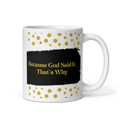 Glossy White Mug: Because God Said It, That's Why